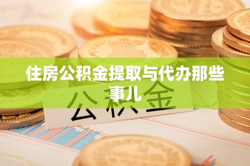 富平住房公积金提取与代办那些事儿