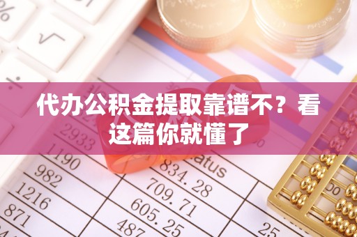 富平代办公积金提取靠谱不？看这篇你就懂了