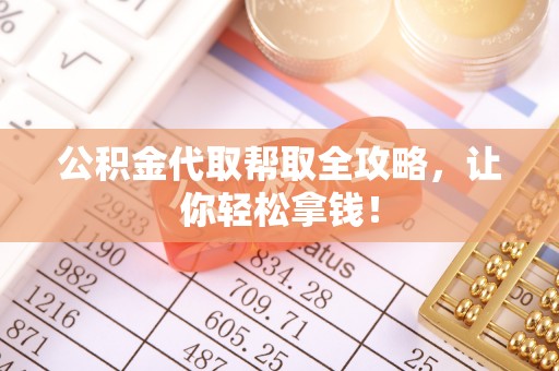 富平公积金代取帮取全攻略，让你轻松拿钱！